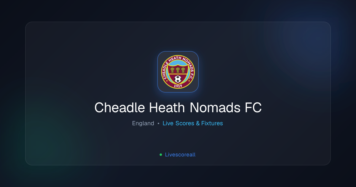 Cheadle Heath Nomads FC Live Scores, Fixtures, Squad & Stats | Livescoreall